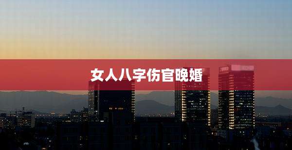 女人八字伤官晚婚