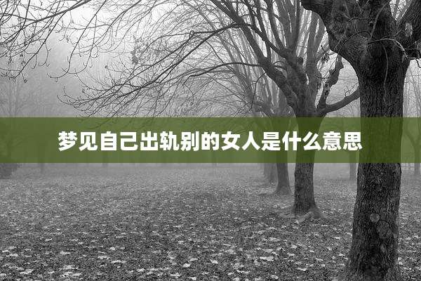 梦见自己出轨别的女人是什么意思