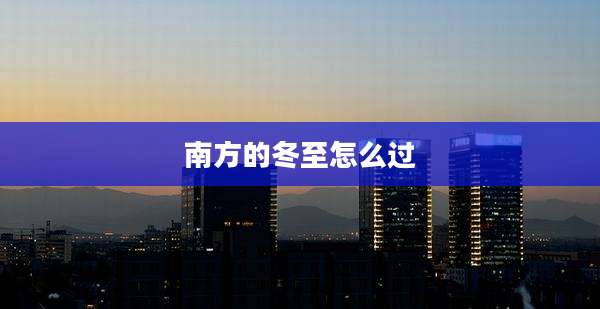 南方的冬至怎么过