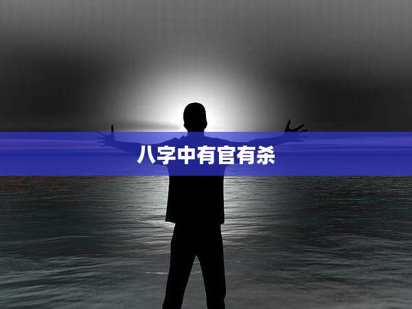 八字中有官有杀