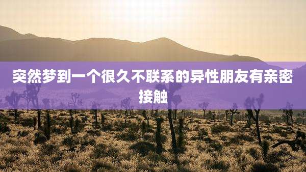 突然梦到一个很久不联系的异性朋友有亲密接触