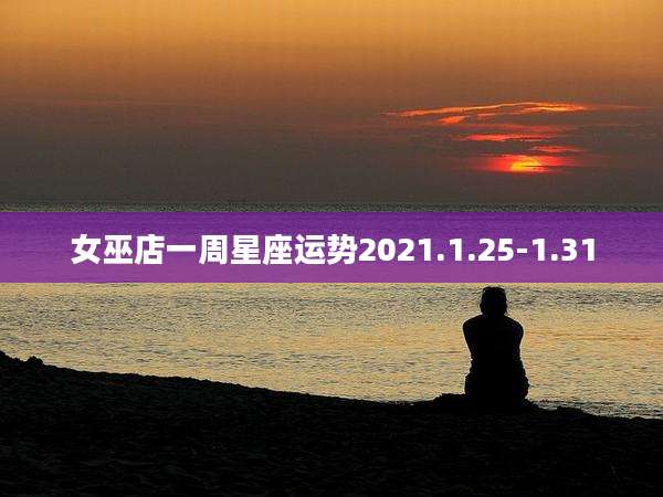 女巫店一周星座运势2021.1.25-1.31