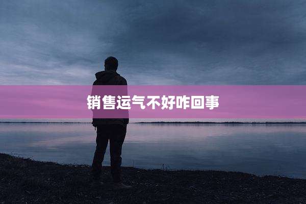 销售运气不好咋回事