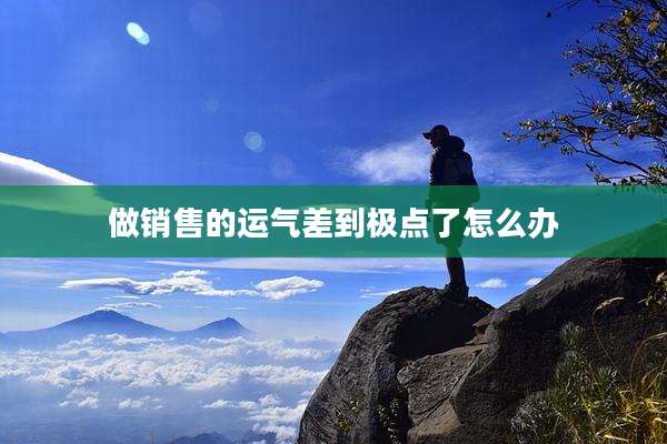 做销售的运气差到极点了怎么办