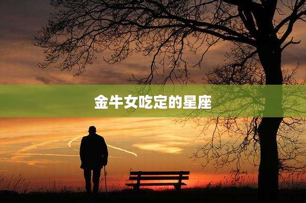 金牛女吃定的星座
