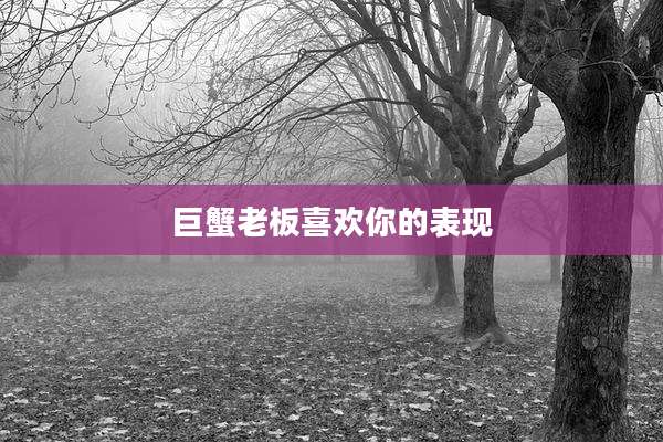 巨蟹老板喜欢你的表现