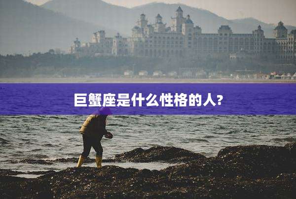 巨蟹座是什么性格的人?
