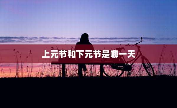 上元节和下元节是哪一天