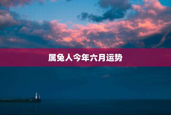 属兔人今年六月运势