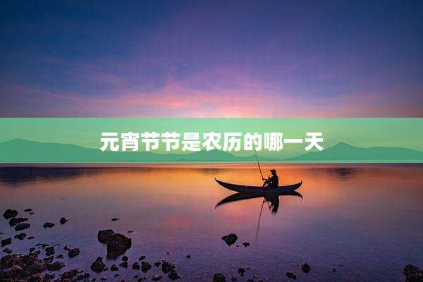 元宵节节是农历的哪一天