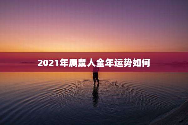 2021年属鼠人全年运势如何