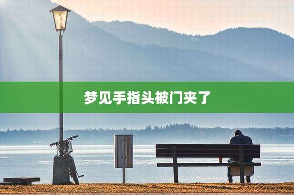 梦见手指头被门夹了