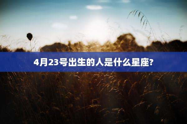 4月23号出生的人是什么星座?