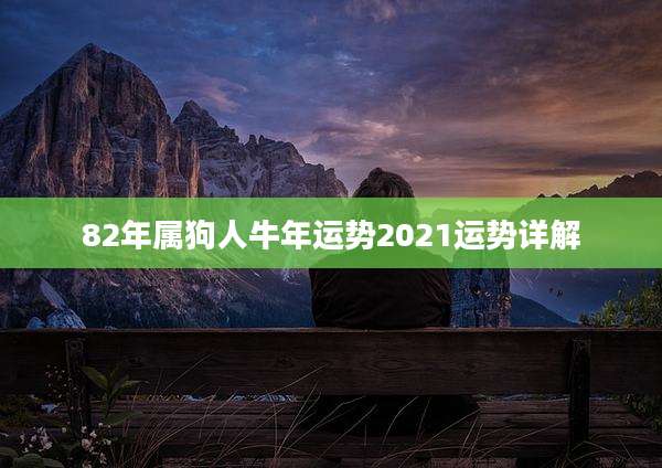 82年属狗人牛年运势2021运势详解