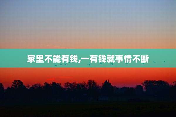 家里不能有钱,一有钱就事情不断