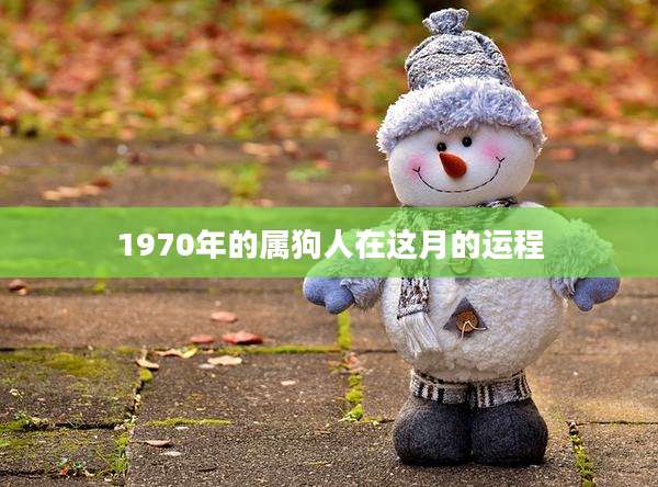1970年的属狗人在这月的运程