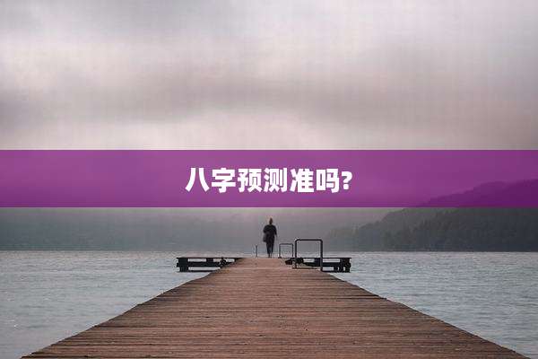 八字预测准吗?
