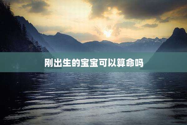 刚出生的宝宝可以算命吗