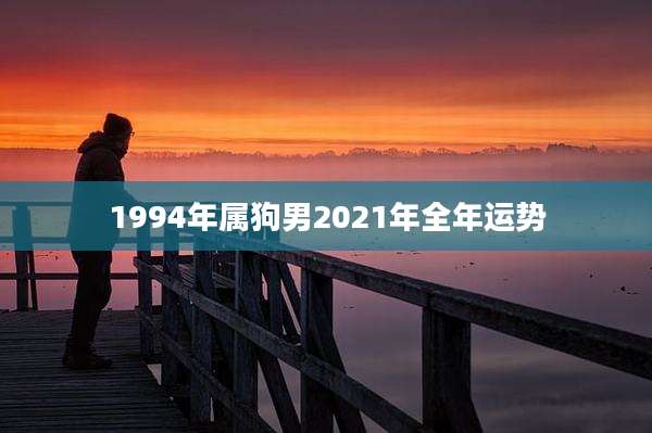 1994年属狗男2021年全年运势