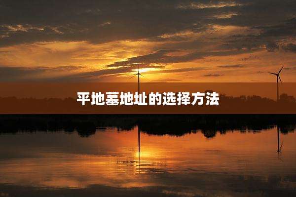 平地墓地址的选择方法