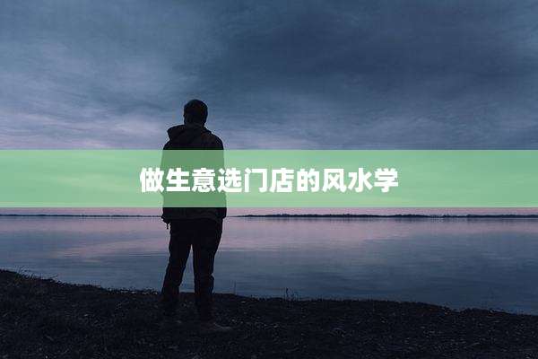 做生意选门店的风水学
