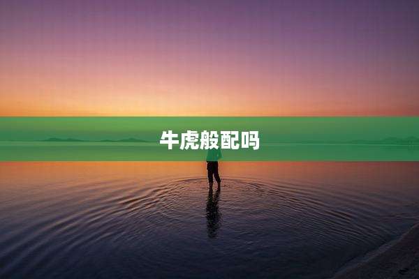 牛虎般配吗