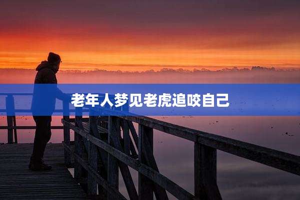老年人梦见老虎追咬自己