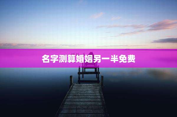 名字测算婚姻另一半免费