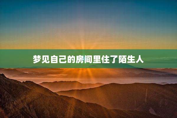 梦见自己的房间里住了陌生人