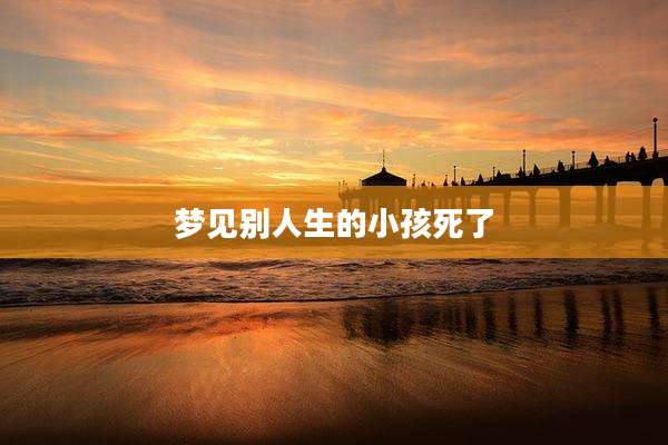 梦见别人生的小孩死了