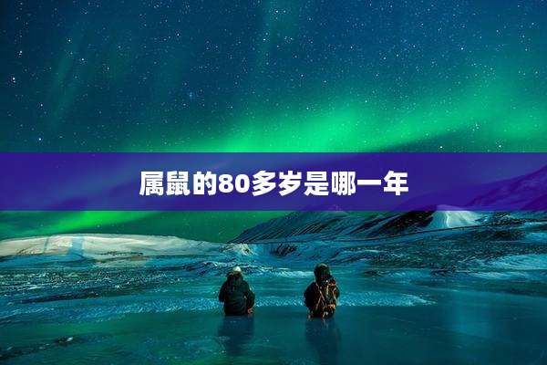 属鼠的80多岁是哪一年