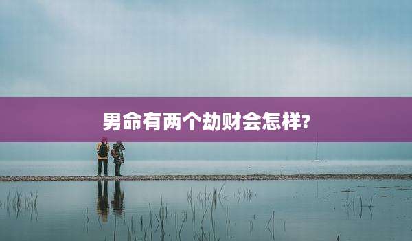男命有两个劫财会怎样?
