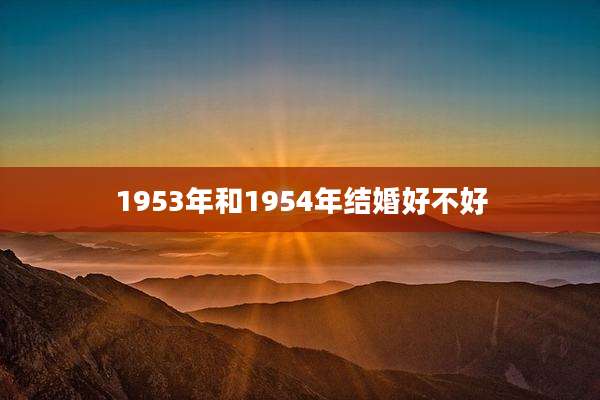 1953年和1954年结婚好不好