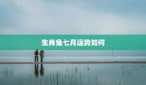 生肖兔七月运势如何