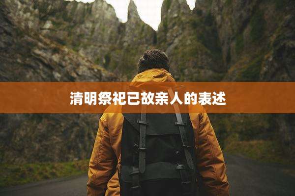 清明祭祀已故亲人的表述