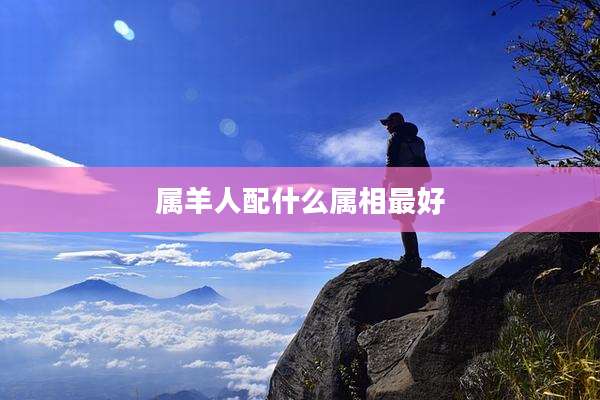 属羊人配什么属相最好