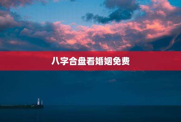 八字合盘看婚姻免费
