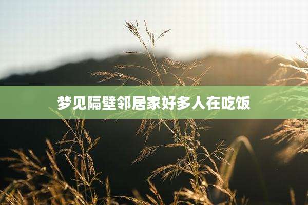 梦见隔壁邻居家好多人在吃饭