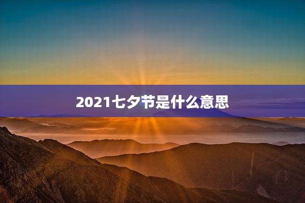 2021七夕节是什么意思
