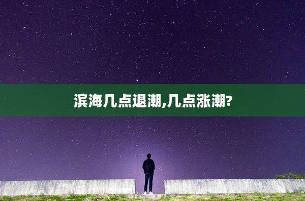 滨海几点退潮,几点涨潮?