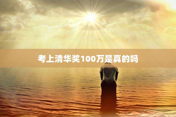 考上清华奖100万是真的吗