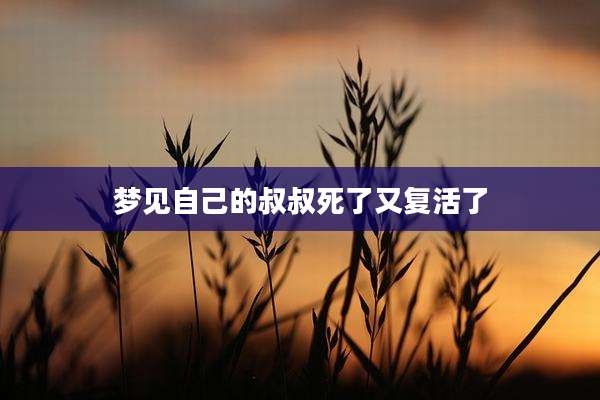 梦见自己的叔叔死了又复活了