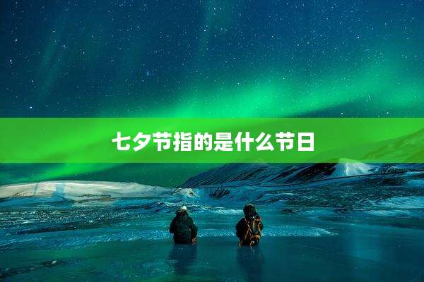 七夕节指的是什么节日