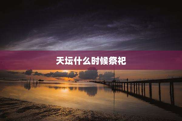 天坛什么时候祭祀