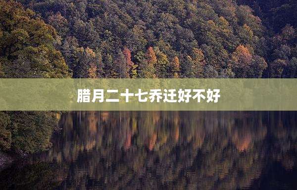 腊月二十七乔迁好不好