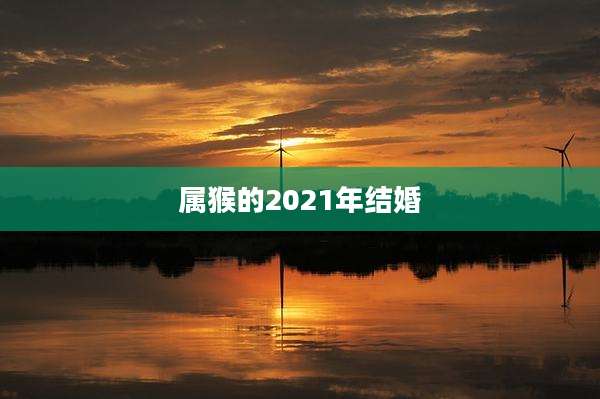 属猴的2021年结婚