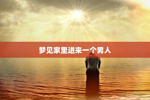 梦见家里进来一个男人