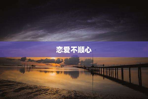 恋爱不顺心