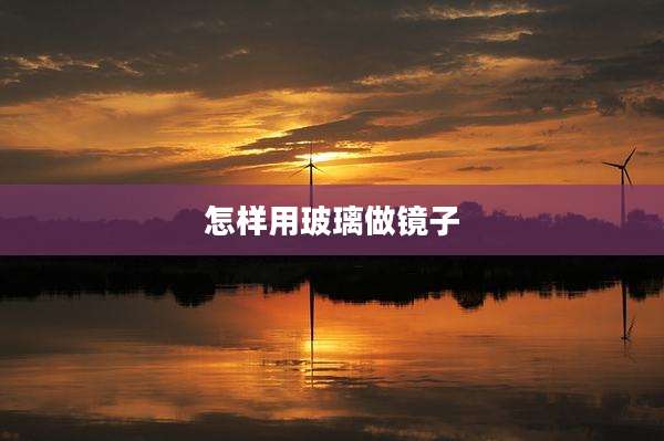 怎样用玻璃做镜子
