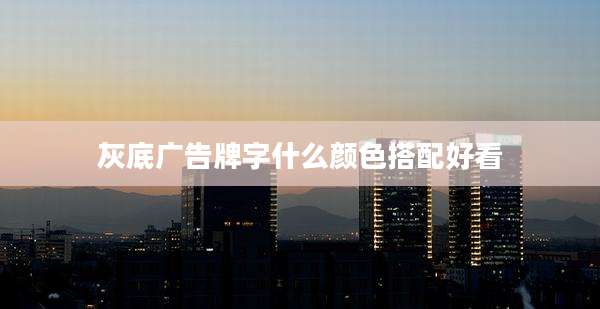 灰底广告牌字什么颜色搭配好看